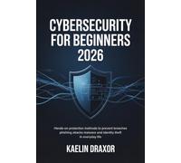 Cybersecurity for Beginners 2026: Hands-on protection methods to prevent breaches phishing attacks malware and identity theft in everyday life