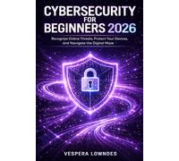 Cybersecurity for beginners 2026: Recognize Online Threats, Protect Your Devices, and Navigate the Digital Maze