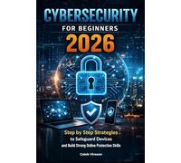 CYBERSECURITY FOR BEGINNERS 2026: Step by Step Strategies to Safeguard Devices and Build Strong Online Protection Skills