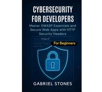 Cybersecurity for Developers: Master OWASP Essentials and Secure Web Apps with HTTP Security Headers within 7 days