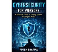 Cybersecurity for Everyone: A Practical Guide to Staying Safe in the Digital World