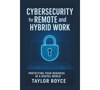 Cybersecurity for Remote and Hybrid Work: Protecting Your Business in a Digital World