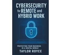Cybersecurity for Remote and Hybrid Work: Protecting Your Business in a Digital World