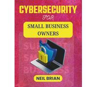 CYBERSECURITY FOR SMALL BUSINESS OWNERS: How to Stop Attacks, Reduce Downtime, and Maintain Peace of Mind