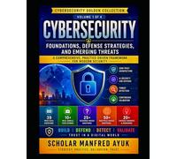 CYBERSECURITY - Foundations, Defense Strategies, and Emerging Threats: A Practical Framework for Zero Trust, Risk Management, , Incident Response, Cloud Defense, Cryptography, and AI Security