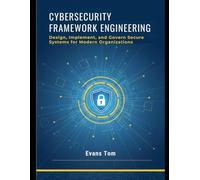 Cybersecurity Framework Engineering: Design, Implement, and Govern Secure Systems for Modern Organizations