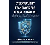 Cybersecurity Framework for Business Owners: A Step-by-Step Guide to Risk Management, Data Protection, and Cyber Threat Defense.