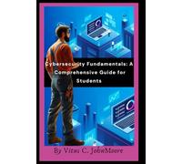 Cybersecurity Fundamentals: A Comprehensive Guide for Students
