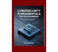 Cybersecurity Fundamentals for Programmers: Secure Code Practices Threat Modeling & Data Privacy Essentials