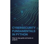 Cybersecurity Fundamentals in Python: Step-by-Step Guide and Hands-On Projects