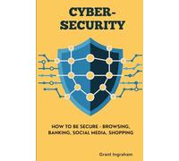 Cybersecurity: How To Be Secure - Browsing, Banking, Social Media, Shopping
