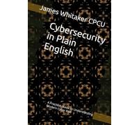 Cybersecurity in Plain English: A Practical Guide to Understanding Modern Cyber Risk