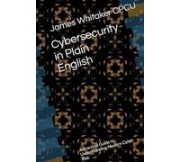 Cybersecurity in Plain English: A Practical Guide to Understanding Modern Cyber Risk
