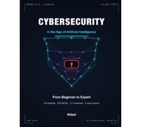 Cybersecurity in the Age of Artificial Intelligence: The Professional Handbook - From Beginner to Expert: Foundations, Ethical Hacking, Defense, AI Security, 353 MCQs and 5 Mock Exams