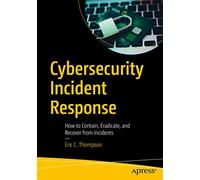 Cybersecurity Incident Response: How to Contain, Eradicate, and Recover from Incidents