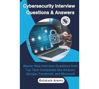 Cybersecurity Interview Questions & Answers: Master Real Interview Questions from Top Tech Companies like Amazon, Google, Facebook and Microsoft