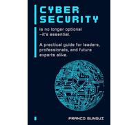 Cybersecurity is no longer optional-it's essential.: A practical guide for leaders, professionals, and future experts alike.