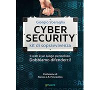 Cybersecurity. Kit di sopravvivenza. Il web è un luogo pericoloso. Dobbiamo difenderci!