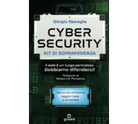 Cybersecurity. Kit di sopravvivenza. Il web è un luogo pericoloso. Dobbiamo difenderci! Nuova ediz.