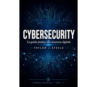 Cybersecurity: La guida pratica per proteggerti da hacker, phishing e truffe online: dalle basi alla sicurezza avanzata, con esercizi e checklist per ogni capitolo