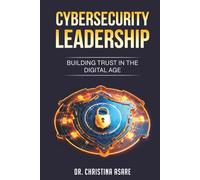 Cybersecurity Leadership: Building Trust in the Digital Age