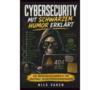 CYBERSECURITY MIT SCHWARZEM HUMOR ERKLÄRT: Ein Überlebenshandbuch für digitale Selbstmordkandidaten