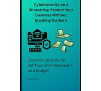 Cybersecurity on a Shoestring: Protect Your Business Without Breaking the Bank