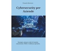 Cybersecurity per Aziende: Strategie, minacce reali, AI-attacks, ransomware, NIS2 e resilienza operativa