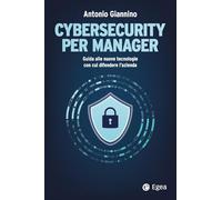 Cybersecurity per manager. Guida alle nuove tecnologie con cui difendere l'azienda