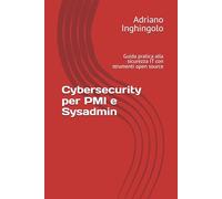 Cybersecurity per PMI e Sysadmin: Guida pratica alla sicurezza IT con strumenti open source