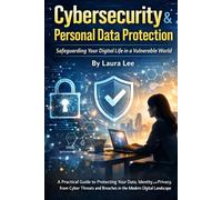Cybersecurity & Personal Data Protection: Safeguarding Your Digital Life in a Vulnerable World