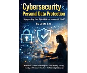 Cybersecurity & Personal Data Protection: Safeguarding Your Digital Life in a Vulnerable World