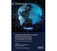 Cybersecurity Policy in the EU and South Korea from Consultation to Action: Theoretical and Comparative Perspectives