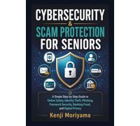 CYBERSECURITY & SCAM PROTECTION FOR SENIORS: A Simple Step-by-Step Guide to Online Safety, Identity Theft, Phishing, Password Security, Banking Fraud, and Digital Privacy