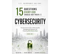 Cybersecurity: The Executive's Guide to Reducing Risk, Strengthening Defenses, and Protecting What Matters Most
