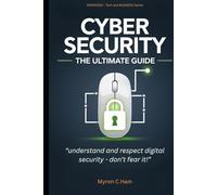 Cybersecurity - The Ultimate Guide: Understand and respect digital security - don't fear it!