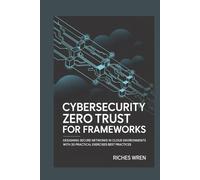 Cybersecurity Zero Trust for Frameworks: Designing Secure Networks in Cloud Environments with 20 Practical Exercises Best Practices