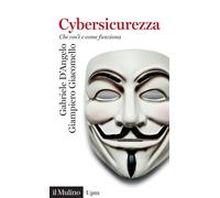 Cybersicurezza. Che cos'è e come funziona - 2023 - Il Mulino