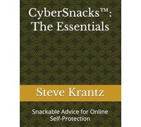 CyberSnacks™: The Essentials: Snackable Advice for Online Self-Protection