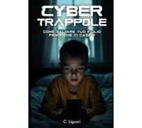 Cybertrappole: Come salvare tuo figlio prima che ci caschi