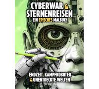 Cyberwar & Sternenreisen - Ein episches Malbuch für Junge Entdecker ab 10 Jahren: Endzeit, Kampfroboter und Unentdeckte Welten