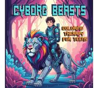 Cyborg Beasts : Coloring Therapy For Teens: Futuristic Animal Encounter for Stress Relief, Relaxation, and Sci-Fi Fun