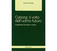 Cyborg: il volto dell'uomo futuro. Il postumano fra natura e cultura