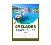 Cyclades Travel Guide 2025: Uncover the Heart of Greece’s Island Paradise with Detailed Guides for First-Time and Returning Travelers