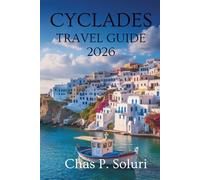 CYCLADES TRAVEL GUIDE 2026: Island Adventures and Local Discoveries in Greece