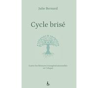 Cycle brisé: Guérir les blessures transgénérationnelles en 7 étapes