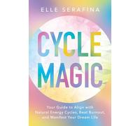 Cycle Magic: Your Guide to Align With Natural Energy Cycles, Beat Burnout, and Manifest Your Dream Life