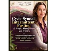 Cycle-Synced Intermittent Fasting: A Woman's Evidence-Based Guide to Intermittent Fasting & Weight Management for Women