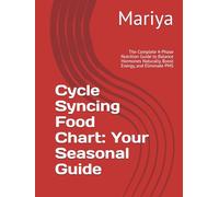 Cycle Syncing Food Chart: Your Seasonal Guide: The Complete 4-Phase Nutrition Guide to Balance Hormones Naturally, Boost Energy, and Eliminate PMS