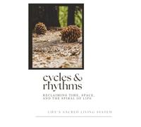 Cycles & Rhythms: Reclaiming Time, Space and the Spiral of Life